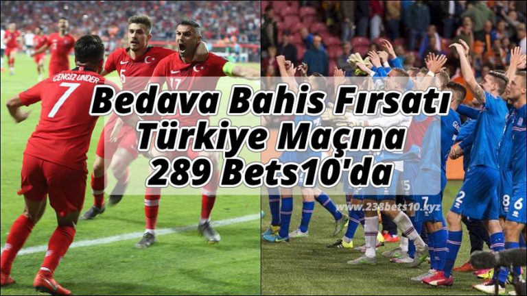 Bedava Bahis Fırsatı Türkiye Maçına 289 Bets10’da