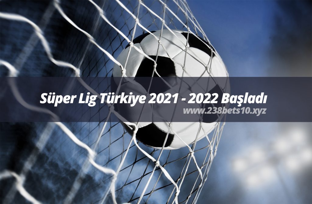 Süper Lig Türkiye 2021 – 2022 Başladı