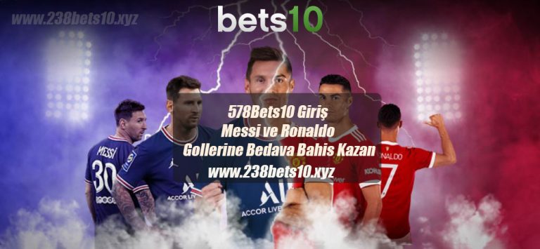 578Bets10 Giriş – Messi – Ronaldo Gollerine Bedava Bahis Kazan