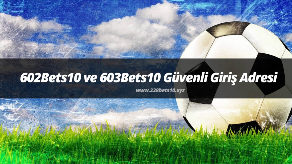 602Bets10 ve 603Bets10 Güvenli Giriş Adresi