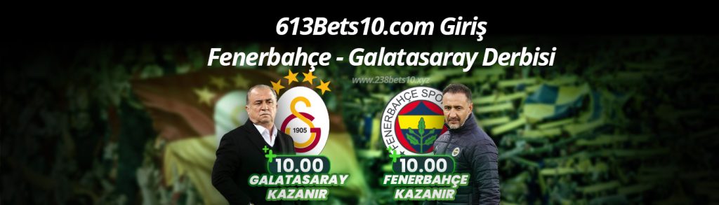 613Bets10.com Giriş Fenerbahçe – Galatasaray Derbisi