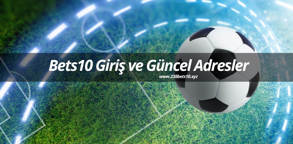 Bets10 Giriş ve Güncel Adresler